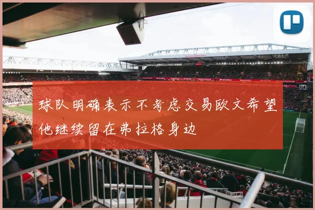 球队明确表示不考虑交易欧文希望他继续留在弗拉格身边
